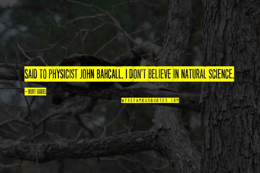Bahcall Quotes By Kurt Godel: Said to physicist John Bahcall. I don't believe