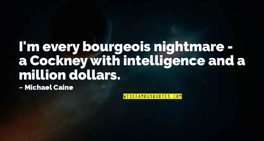 Bahh Quotes By Michael Caine: I'm every bourgeois nightmare - a Cockney with