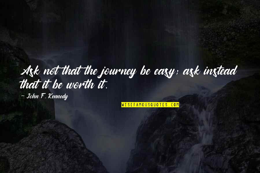 Bahiana De Medicina Quotes By John F. Kennedy: Ask not that the journey be easy; ask