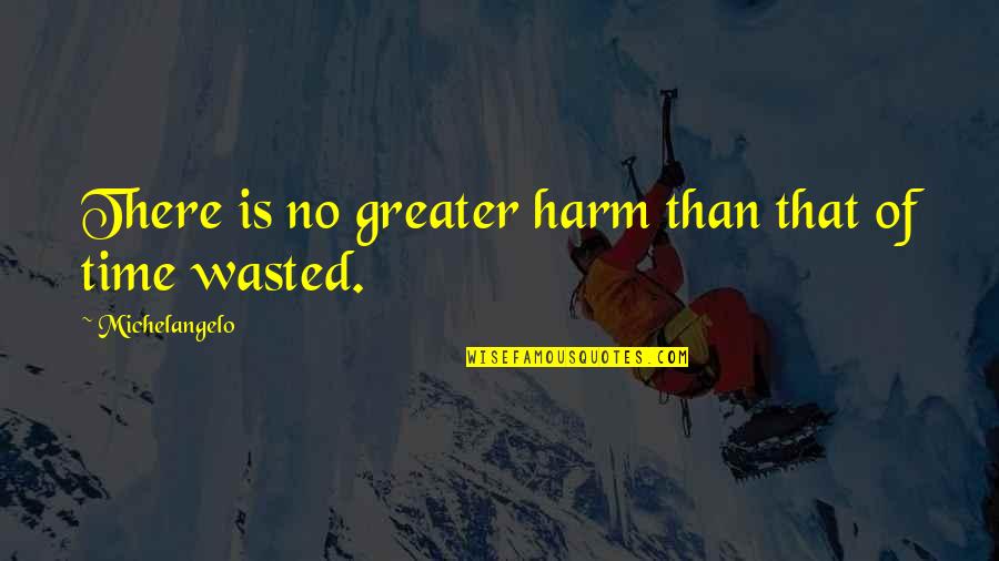 Bahini Lai Quotes By Michelangelo: There is no greater harm than that of Bahini Lai Quotes By Michelangelo: There is no greater harm than that of
