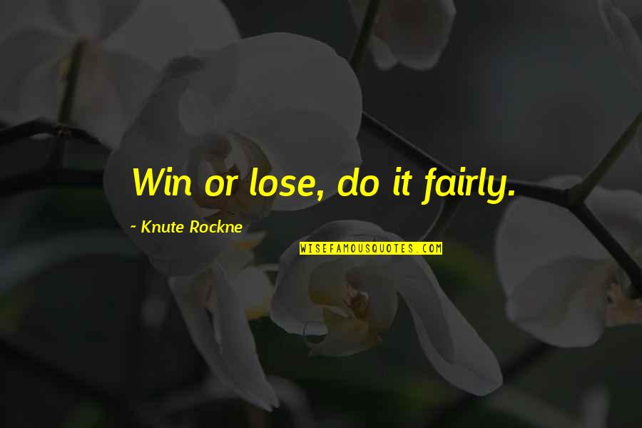 Bahir's Quotes By Knute Rockne: Win or lose, do it fairly.