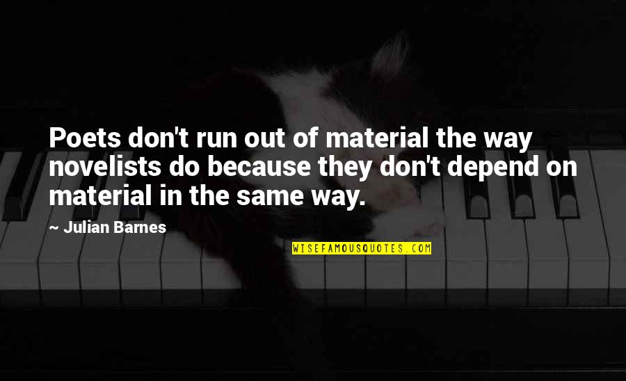 Bahisbeta Quotes By Julian Barnes: Poets don't run out of material the way Bahisbeta Quotes By Julian Barnes: Poets don't run out of material the way