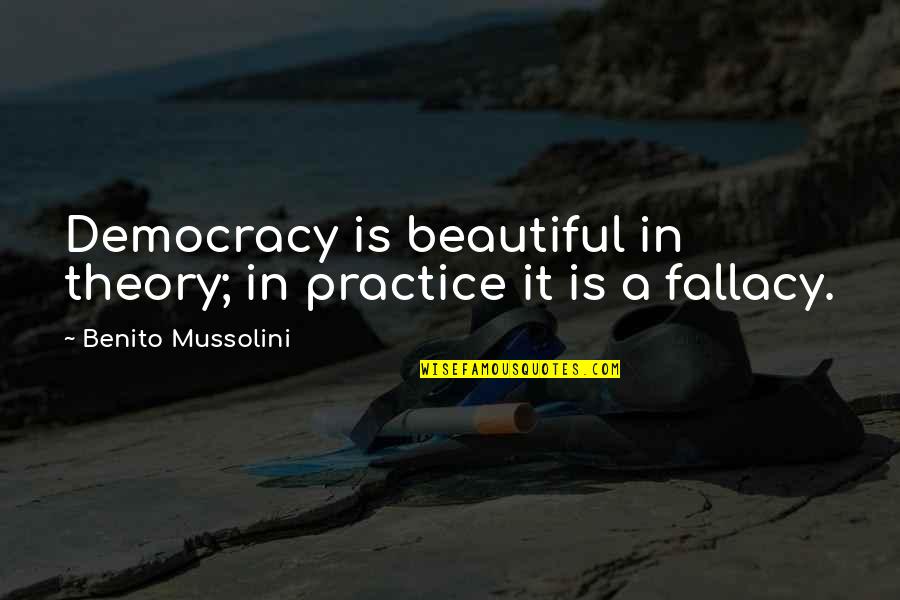 Bahiyah Sayyed Quotes By Benito Mussolini: Democracy is beautiful in theory; in practice it