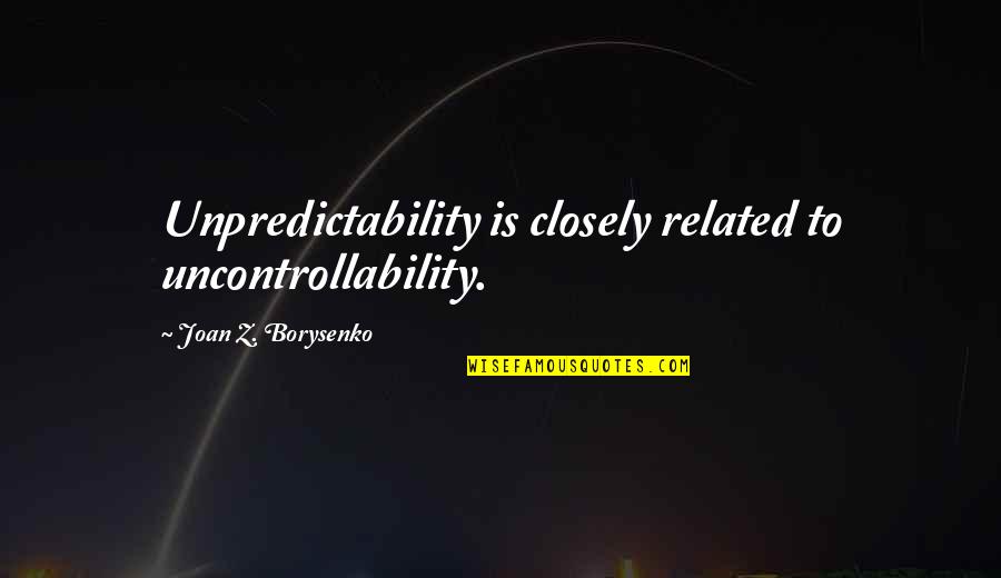 Bahiyah Shabazz Quotes By Joan Z. Borysenko: Unpredictability is closely related to uncontrollability.