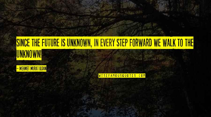Bahiyah Shabazz Quotes By Mehmet Murat Ildan: Since the future is unknown, in every step