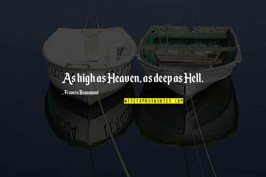 Bahiyas Quotes By Francis Beaumont: As high as Heaven, as deep as Hell.