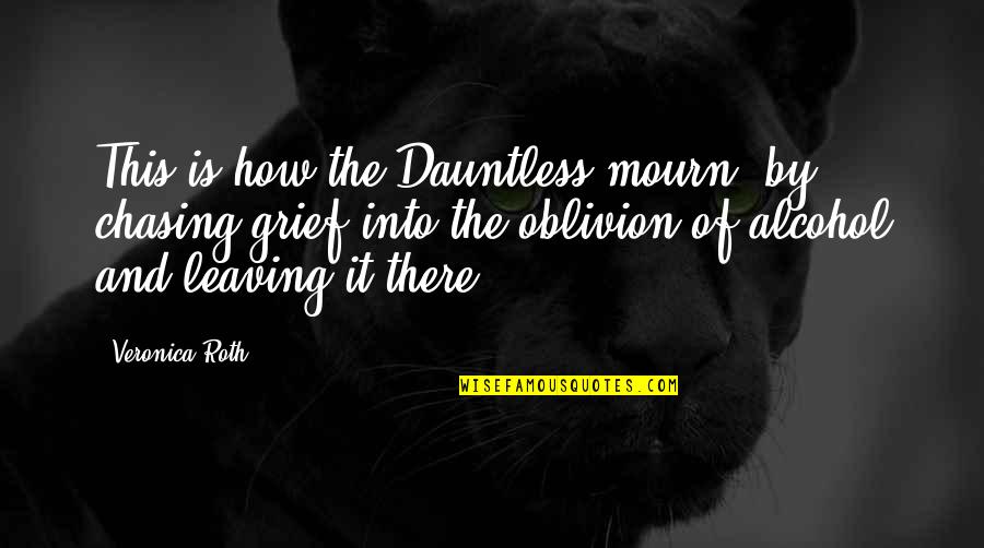 Bahiyyih Khanum Quotes By Veronica Roth: This is how the Dauntless mourn: by chasing
