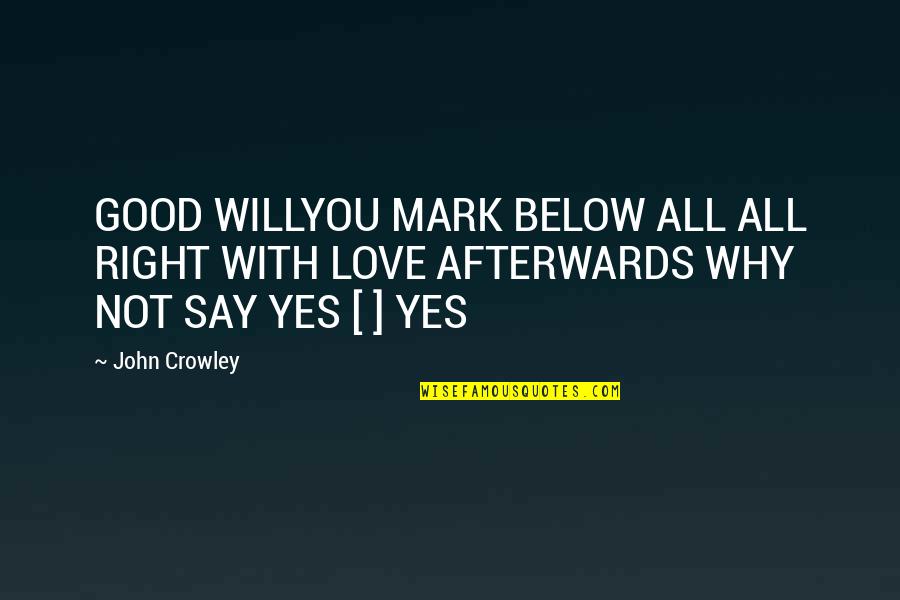 Bahkan Maksud Quotes By John Crowley: GOOD WILLYOU MARK BELOW ALL ALL RIGHT WITH