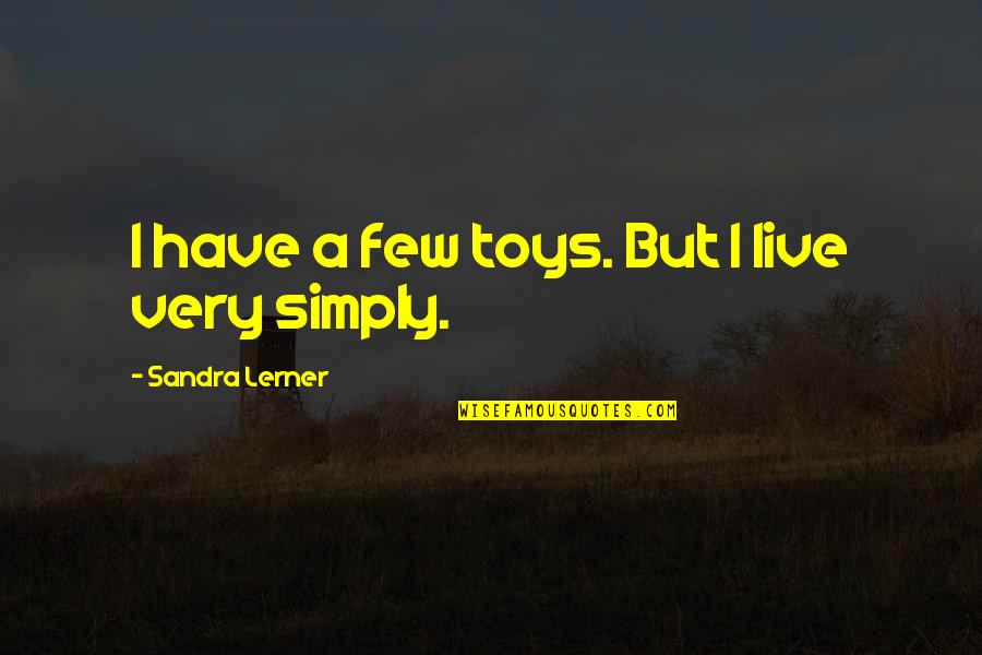 Bahkan Maksud Quotes By Sandra Lerner: I have a few toys. But I live Bahkan Maksud Quotes By Sandra Lerner: I have a few toys. But I live
