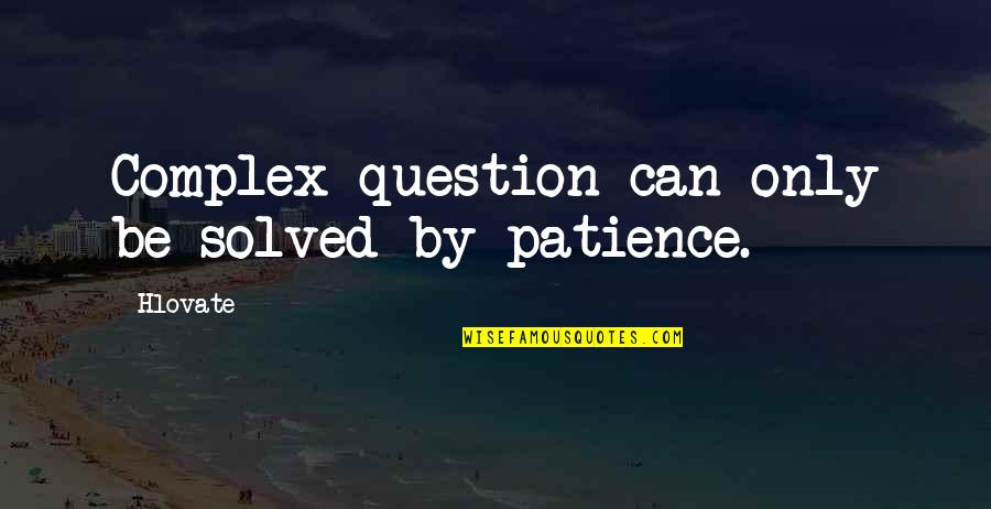 Bahktiaan Quotes By Hlovate: Complex question can only be solved by patience.
