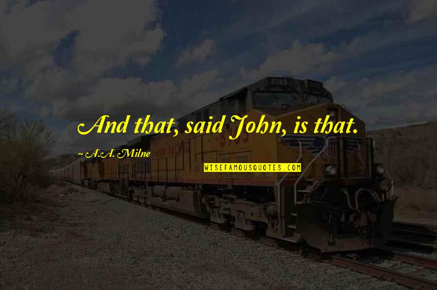 Bahlman Tire Quotes By A.A. Milne: And that, said John, is that.