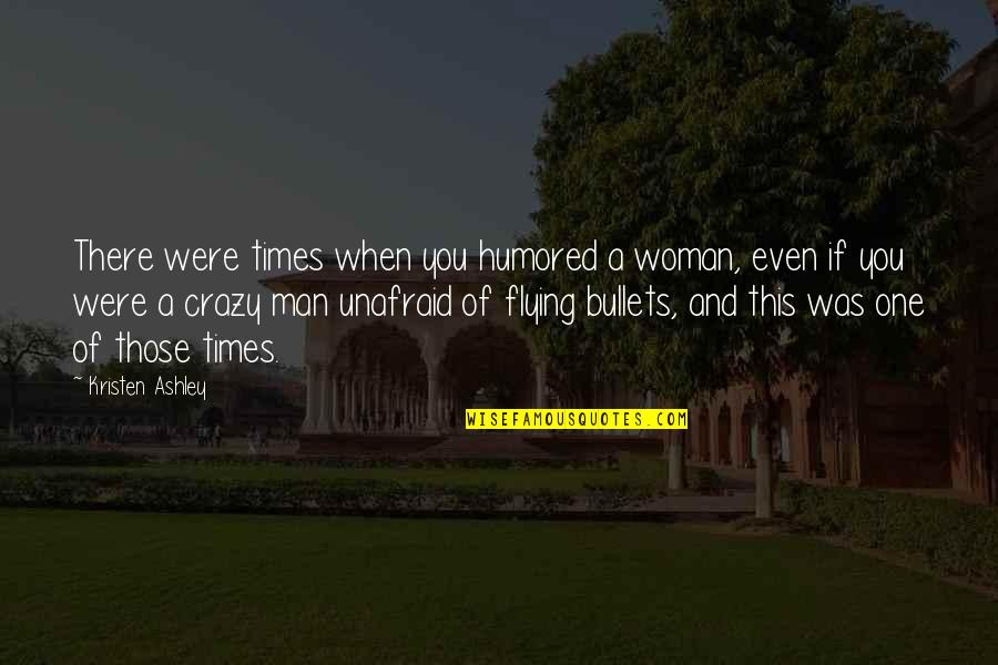 Bahnan Quotes By Kristen Ashley: There were times when you humored a woman,
