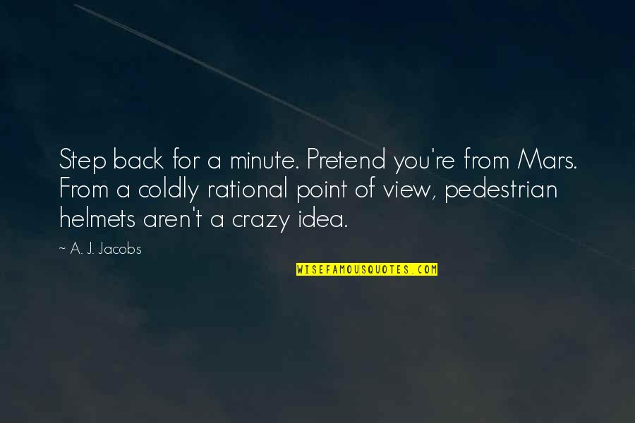 Bahnatka Quotes By A. J. Jacobs: Step back for a minute. Pretend you're from Bahnatka Quotes By A. J. Jacobs: Step back for a minute. Pretend you're from