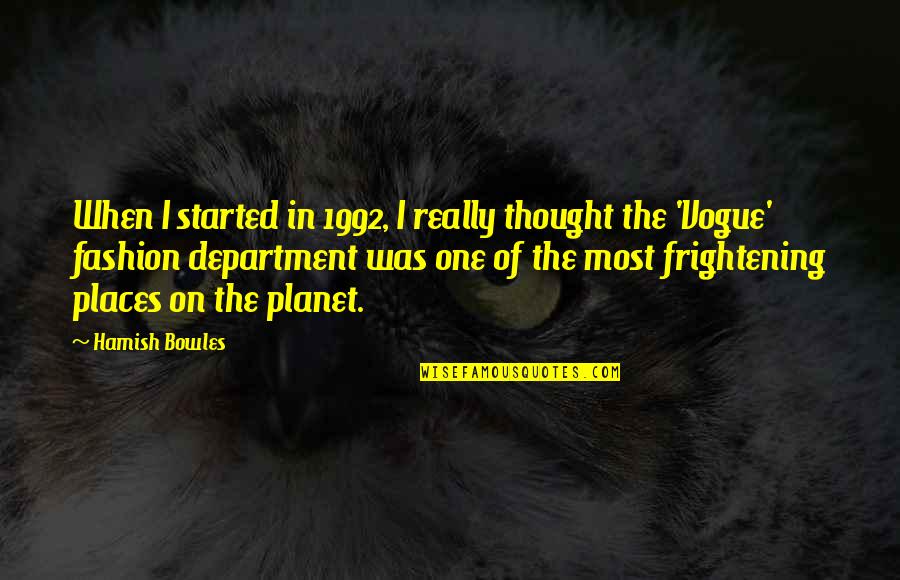 Bahnhofsuhr Kaufen Quotes By Hamish Bowles: When I started in 1992, I really thought Bahnhofsuhr Kaufen Quotes By Hamish Bowles: When I started in 1992, I really thought