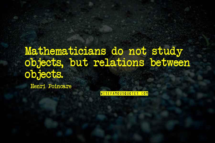 Bahnhofsuhr Kaufen Quotes By Henri Poincare: Mathematicians do not study objects, but relations between Bahnhofsuhr Kaufen Quotes By Henri Poincare: Mathematicians do not study objects, but relations between