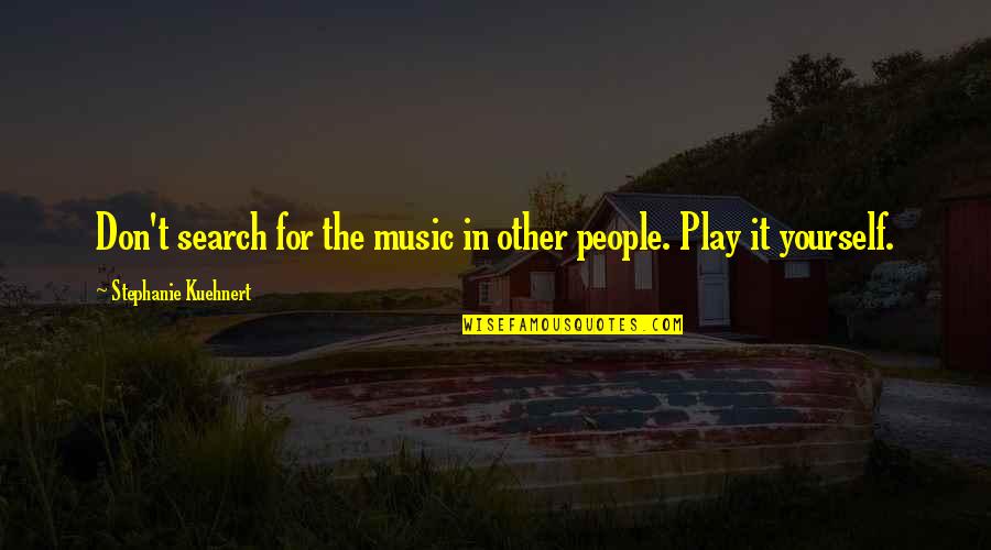 Bahno Tiger Quotes By Stephanie Kuehnert: Don't search for the music in other people. Bahno Tiger Quotes By Stephanie Kuehnert: Don't search for the music in other people.