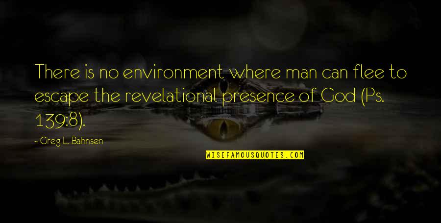 Bahnsen Quotes By Greg L. Bahnsen: There is no environment where man can flee