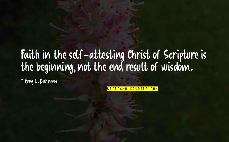 Bahnsen Quotes By Greg L. Bahnsen: Faith in the self-attesting Christ of Scripture is