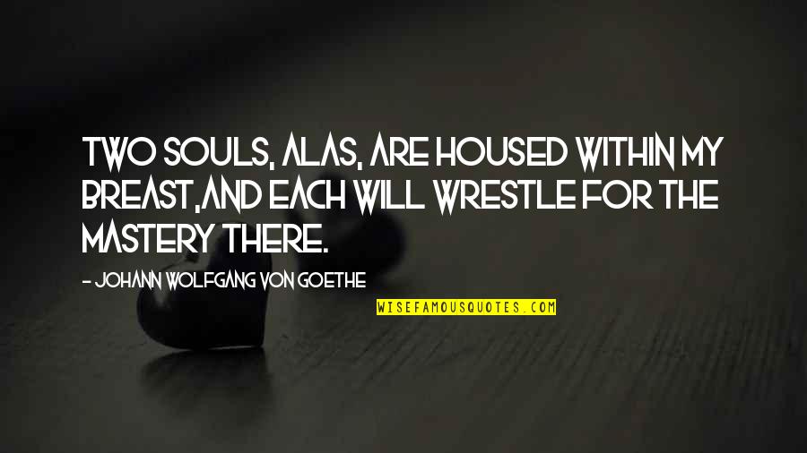 Bahnson Manual Quotes By Johann Wolfgang Von Goethe: Two souls, alas, are housed within my breast,And Bahnson Manual Quotes By Johann Wolfgang Von Goethe: Two souls, alas, are housed within my breast,And