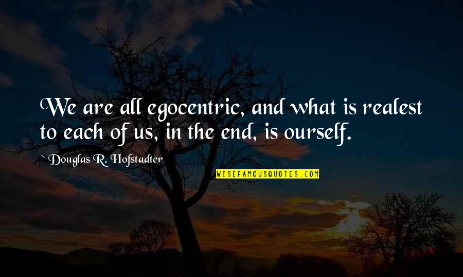 Bahnsteig 2 Quotes By Douglas R. Hofstadter: We are all egocentric, and what is realest