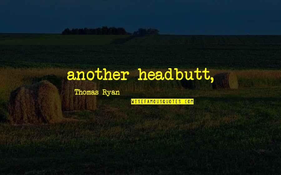Bahnsteig Station Quotes By Thomas Ryan: another headbutt,