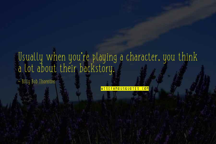 Bahnsteige Quotes By Billy Bob Thornton: Usually when you're playing a character, you think Bahnsteige Quotes By Billy Bob Thornton: Usually when you're playing a character, you think