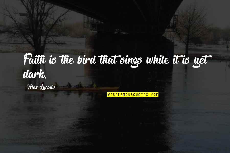 Bahnsteige Quotes By Max Lucado: Faith is the bird that sings while it Bahnsteige Quotes By Max Lucado: Faith is the bird that sings while it