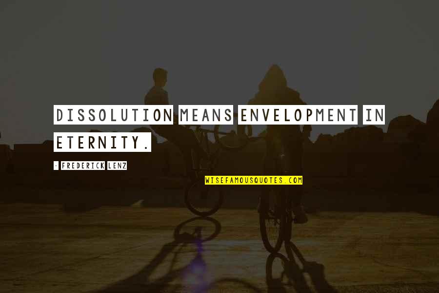Bahog Ilok Quotes By Frederick Lenz: Dissolution means envelopment in Eternity. Bahog Ilok Quotes By Frederick Lenz: Dissolution means envelopment in Eternity.