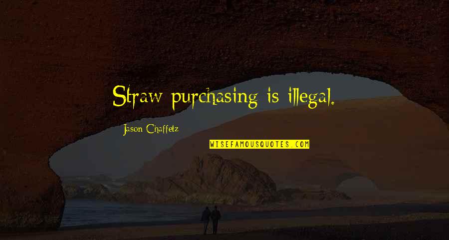 Bahog Ilok Quotes By Jason Chaffetz: Straw purchasing is illegal.