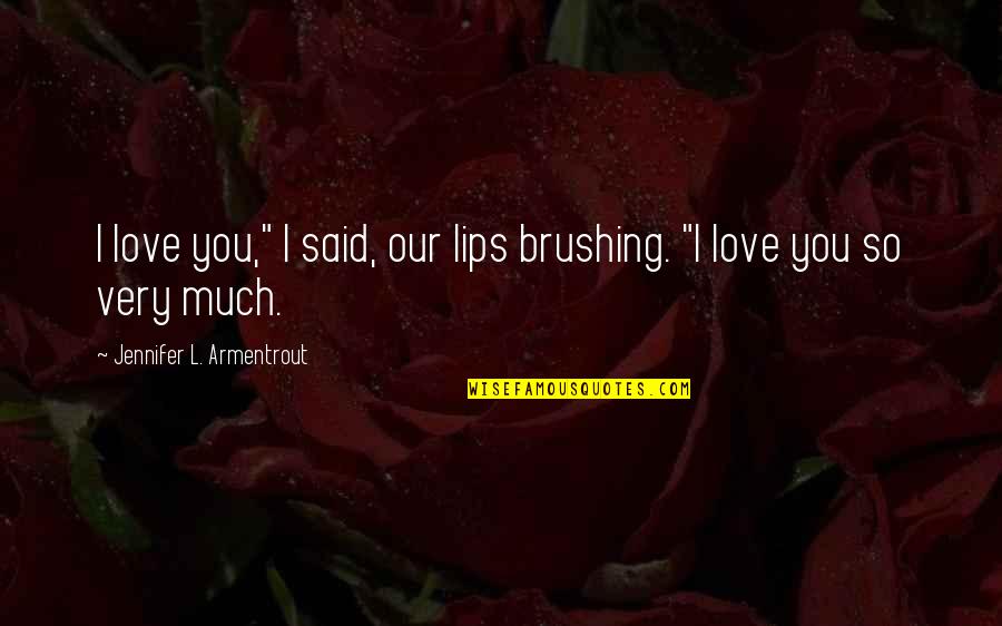 Bahog Ilok Quotes By Jennifer L. Armentrout: I love you," I said, our lips brushing. Bahog Ilok Quotes By Jennifer L. Armentrout: I love you," I said, our lips brushing.