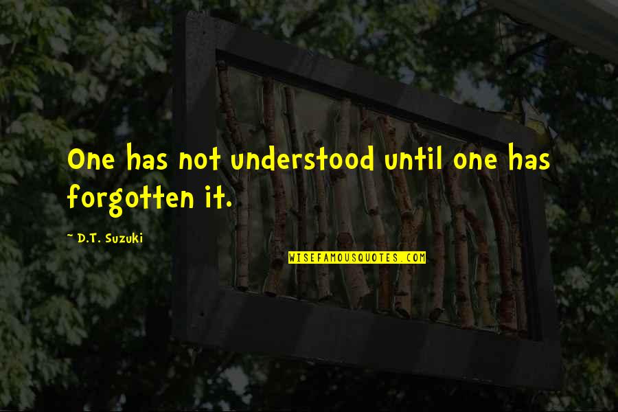 Bahraich Nic Quotes By D.T. Suzuki: One has not understood until one has forgotten