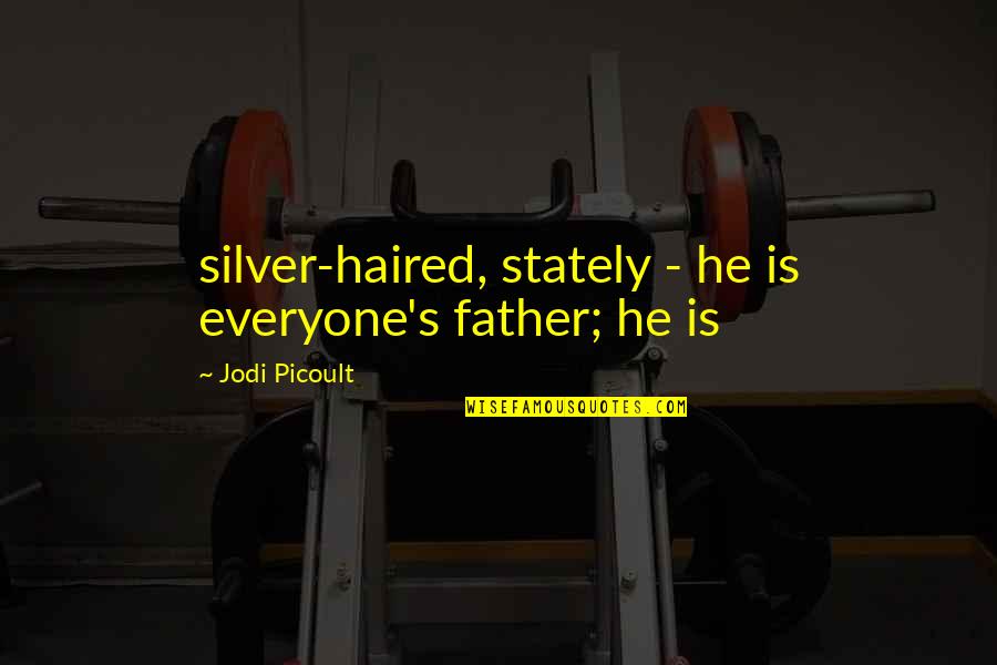 Bahraich Pin Quotes By Jodi Picoult: silver-haired, stately - he is everyone's father; he