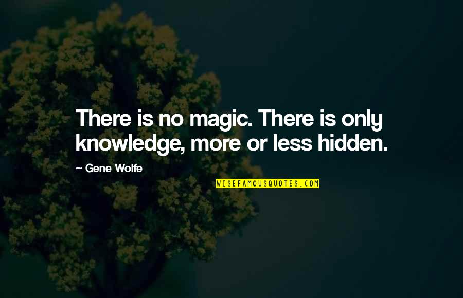 Bahrain Peace Quotes By Gene Wolfe: There is no magic. There is only knowledge,