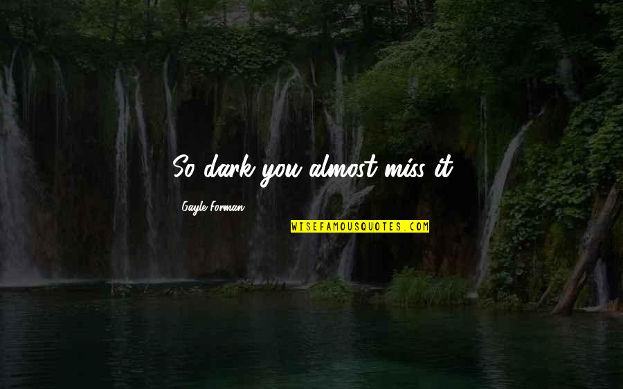 Bahraini People Quotes By Gayle Forman: So dark you almost miss it Bahraini People Quotes By Gayle Forman: So dark you almost miss it