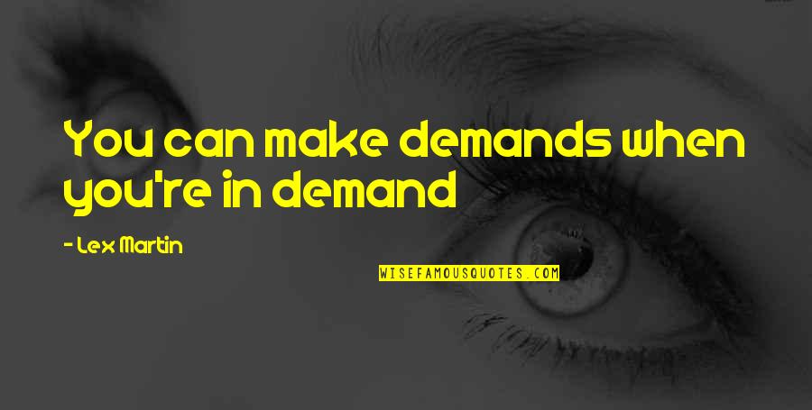 Bahran Darwisy Quotes By Lex Martin: You can make demands when you're in demand