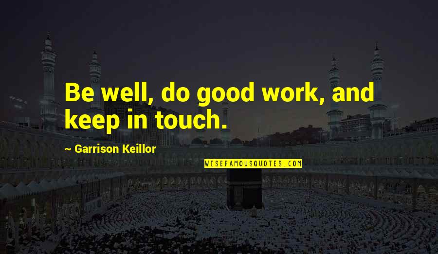 Bahree Quotes By Garrison Keillor: Be well, do good work, and keep in