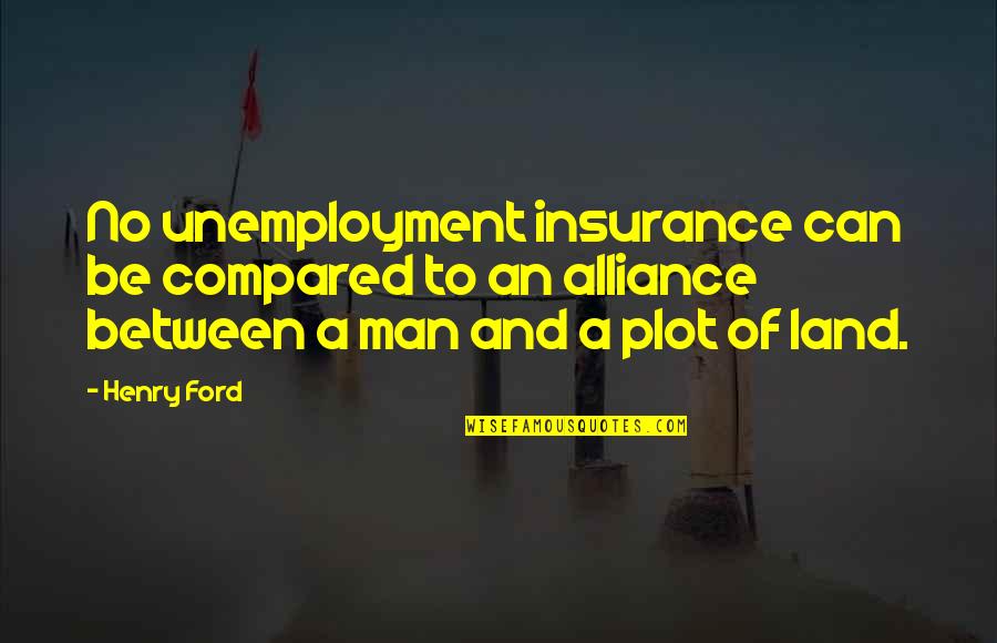 Bahree Quotes By Henry Ford: No unemployment insurance can be compared to an