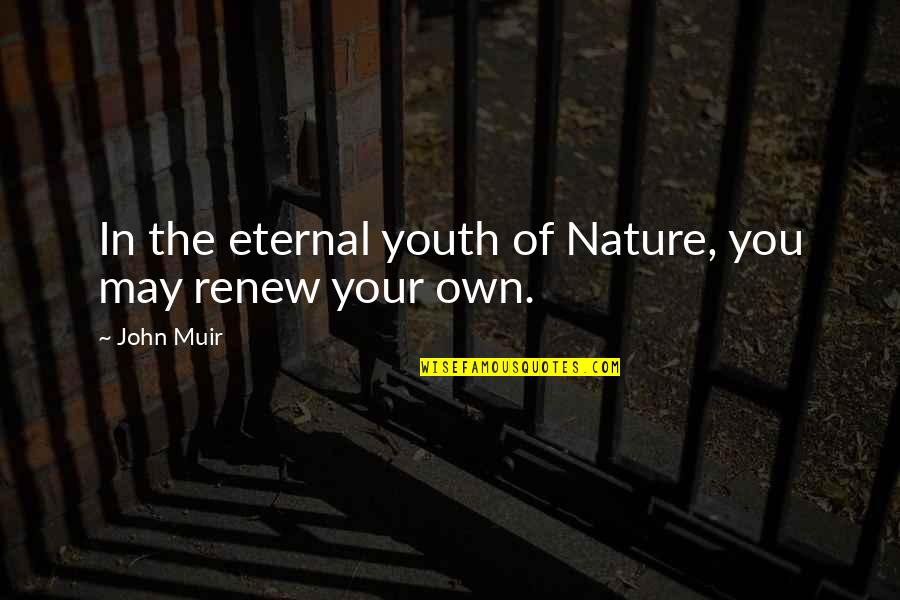 Bahri Quotes By John Muir: In the eternal youth of Nature, you may