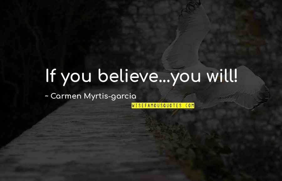 Bahria Town Quotes By Carmen Myrtis-garcia: If you believe...you will!