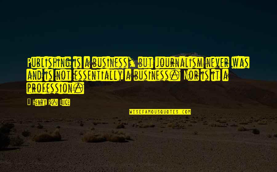 Bahria Town Quotes By Henry R. Luce: Publishing is a business, but journalism never was