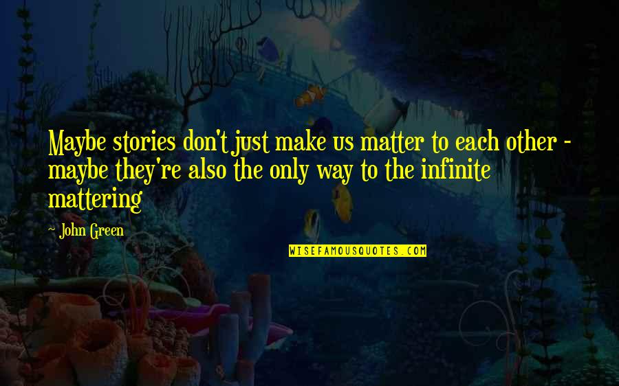 Bahrija Hadzialic Quotes By John Green: Maybe stories don't just make us matter to