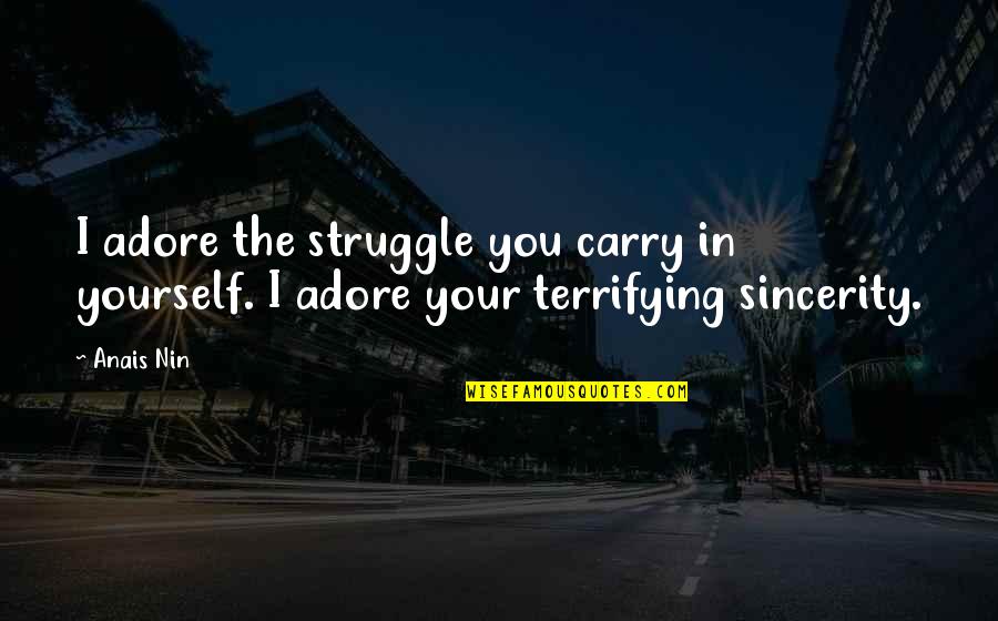 Bahro Quotes By Anais Nin: I adore the struggle you carry in yourself.