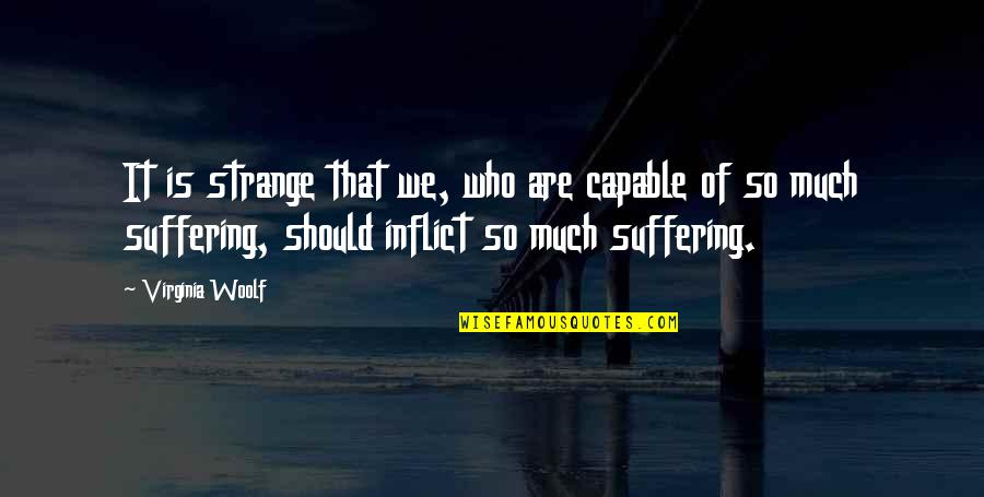 Bahruddin Bekri Quotes By Virginia Woolf: It is strange that we, who are capable Bahruddin Bekri Quotes By Virginia Woolf: It is strange that we, who are capable