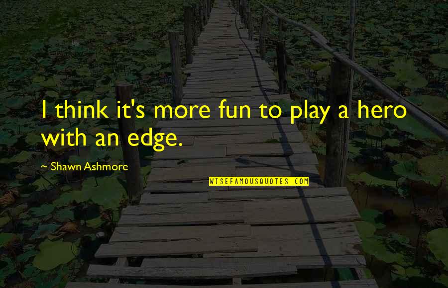 Bahrudin Atajic Quotes By Shawn Ashmore: I think it's more fun to play a