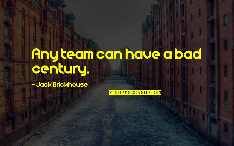 Bahsetmek Ingilizce Quotes By Jack Brickhouse: Any team can have a bad century. Bahsetmek Ingilizce Quotes By Jack Brickhouse: Any team can have a bad century.