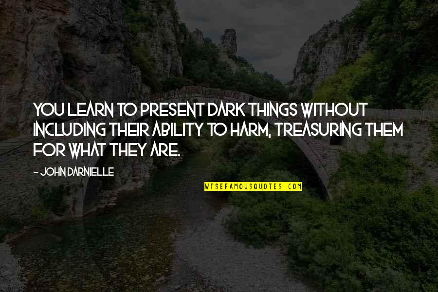 Bahsetmek Ne Demek Quotes By John Darnielle: You learn to present dark things without including Bahsetmek Ne Demek Quotes By John Darnielle: You learn to present dark things without including