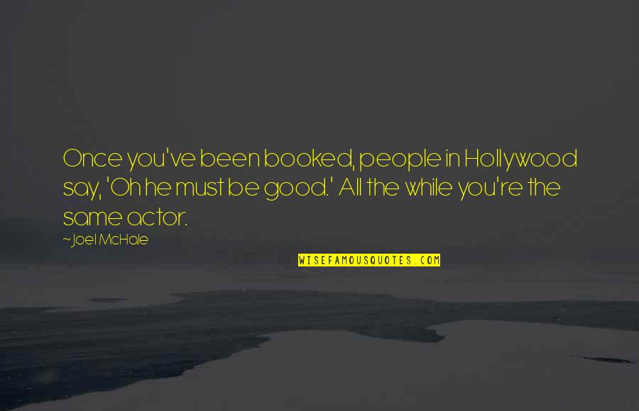 Bahsid Quotes By Joel McHale: Once you've been booked, people in Hollywood say,