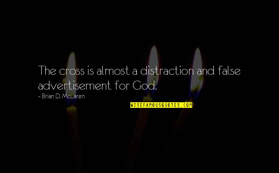 Baht Quotes By Brian D. McLaren: The cross is almost a distraction and false Baht Quotes By Brian D. McLaren: The cross is almost a distraction and false