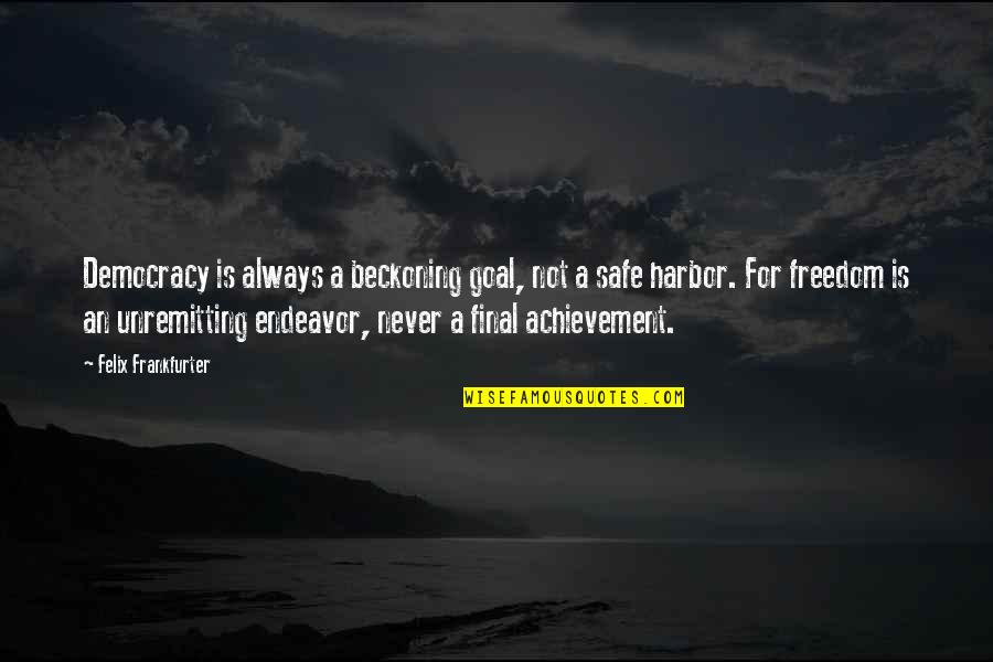 Bahtera Merdeka Quotes By Felix Frankfurter: Democracy is always a beckoning goal, not a Bahtera Merdeka Quotes By Felix Frankfurter: Democracy is always a beckoning goal, not a