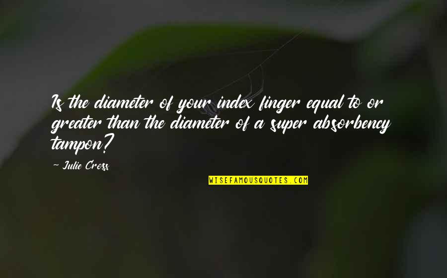 Bahtera Wiraniaga Quotes By Julie Cross: Is the diameter of your index finger equal